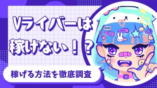 Vライバーが稼げないのは本当？実態と稼げる方法を徹底調査